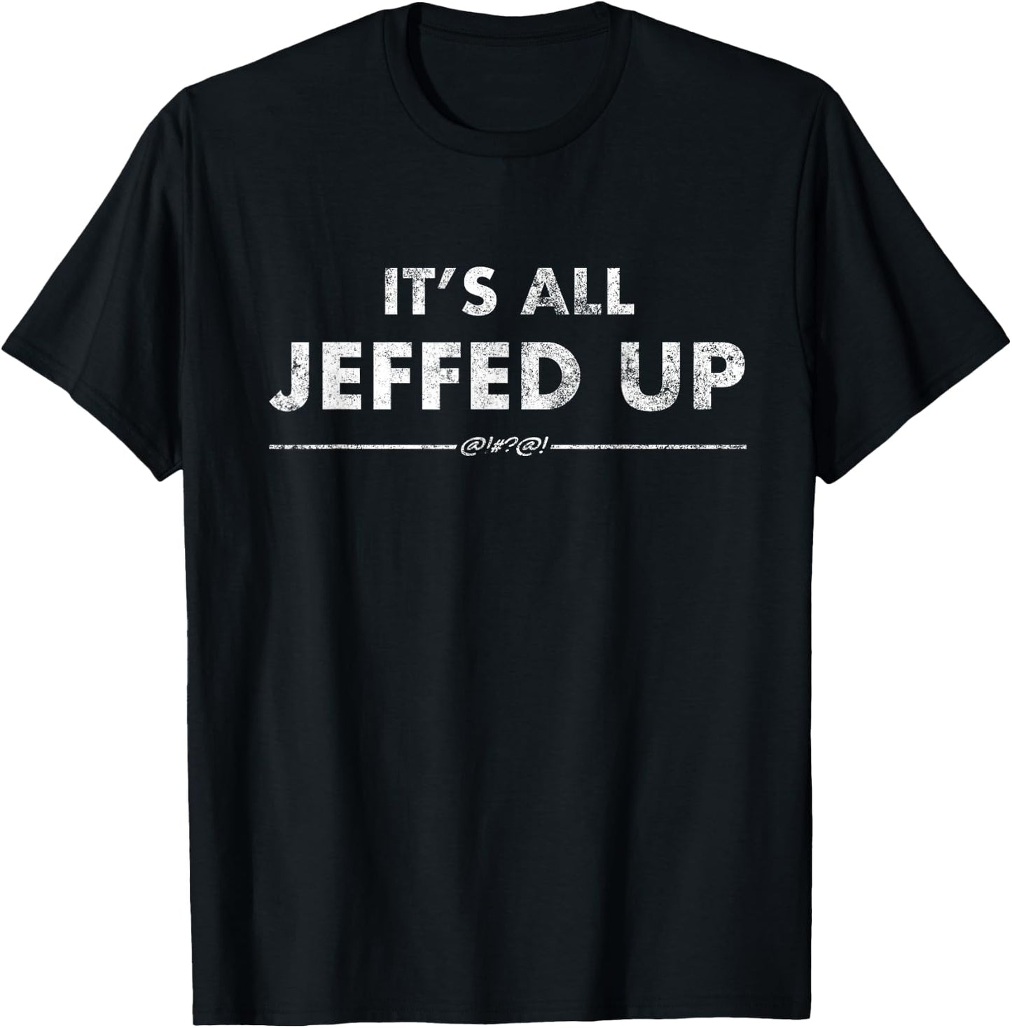 Jeff Needs This "It's All Jeffed Up" Faded Gag Shirt T-Shirt - T-Shirt | Black