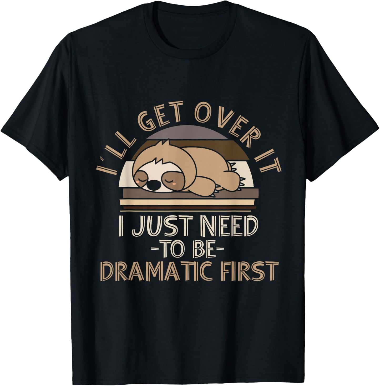 I'll Get Over It I Just Need To Be Dramatic - Lazy Sloth T-Shirt - T-Shirt | Black