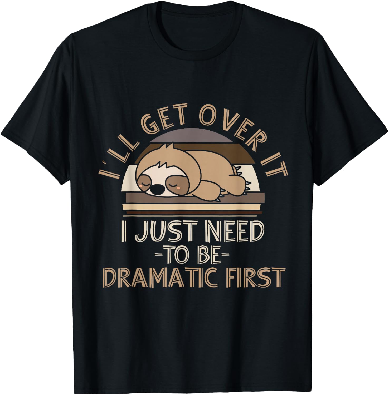I'll Get Over It I Just Need To Be Dramatic - Lazy Sloth T-Shirt - T-Shirt | Black