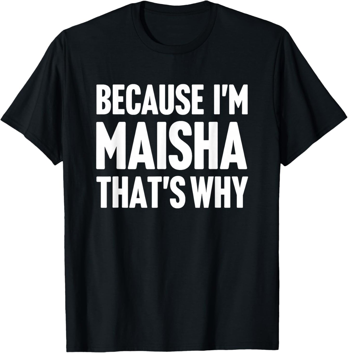 Because I'm Maisha That's Why Am Personalized Name T-Shirt - T-Shirt | Black