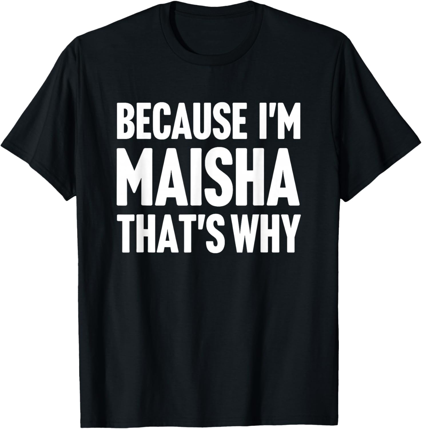 Because I'm Maisha That's Why Am Personalized Name T-Shirt - T-Shirt | Black