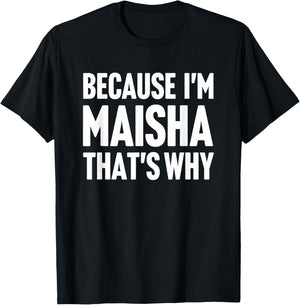 Because I'm Maisha That's Why Am Personalized Name T-Shirt - T-Shirt | Black