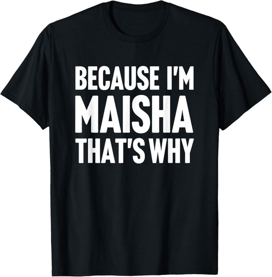 Because I'm Maisha That's Why Am Personalized Name T-Shirt - T-Shirt | Black