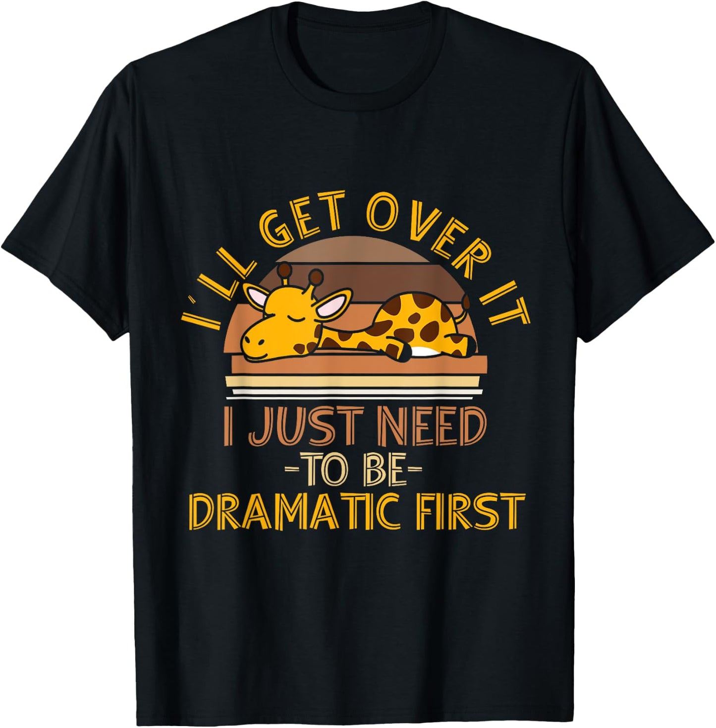 I'll Get Over It I Just Need To Be Dramatic First - Giraffe T-Shirt - T-Shirt | Black