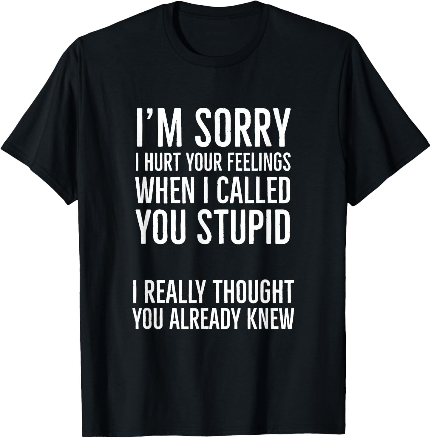 I'm Sorry I Hurt Your Feelings When I Called You Stupid T-Shirt - T-Shirt | Black
