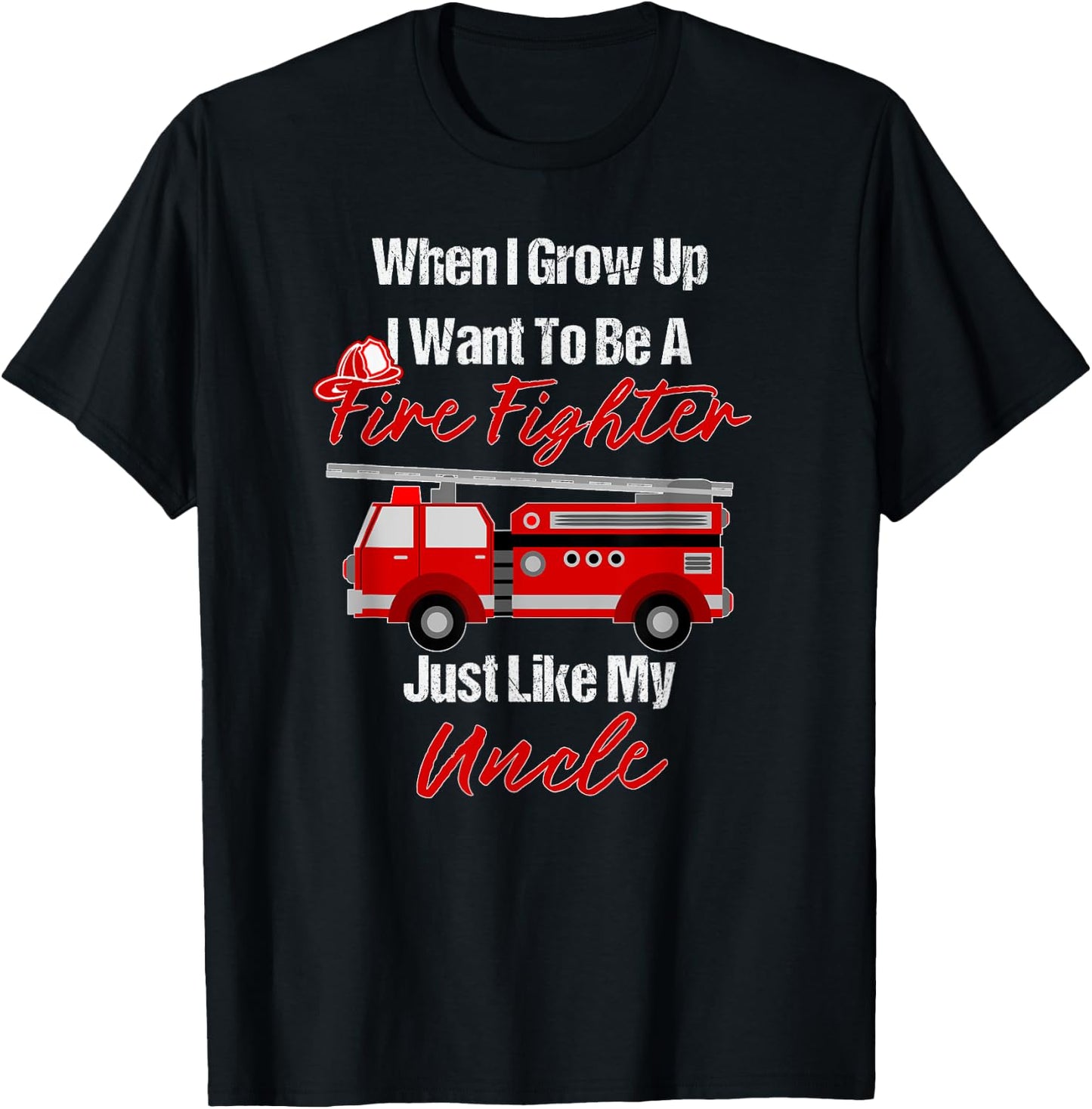 I Want To Be A Fire Fighter Just Like My Uncle T-Shirt - T-Shirt | Black