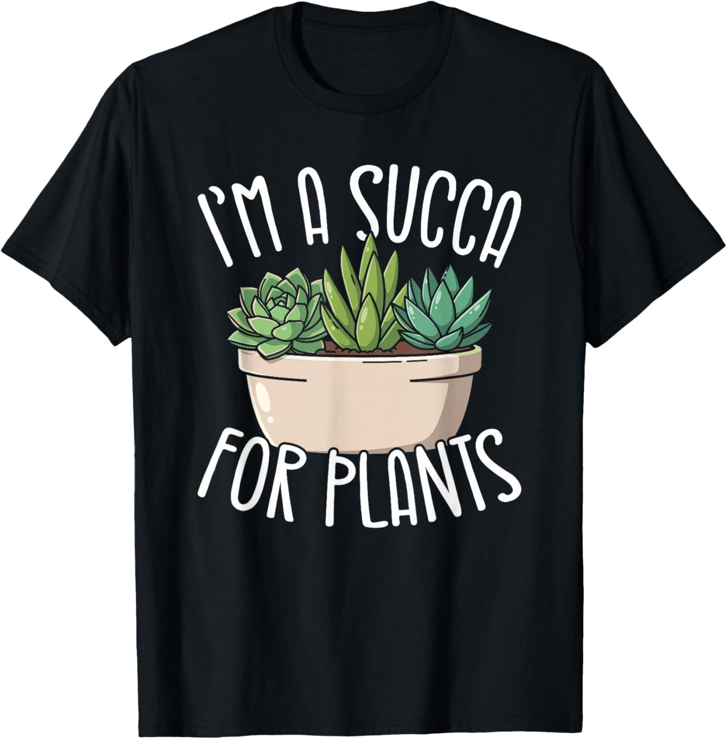 Im A Succa for Plants Funny Succulent Lover T-Shirt - T-Shirt | Black