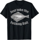 Take the Fucking Bait Halibut Fishing Gear Funny Fisherman T-Shirt - T-Shirt | Black