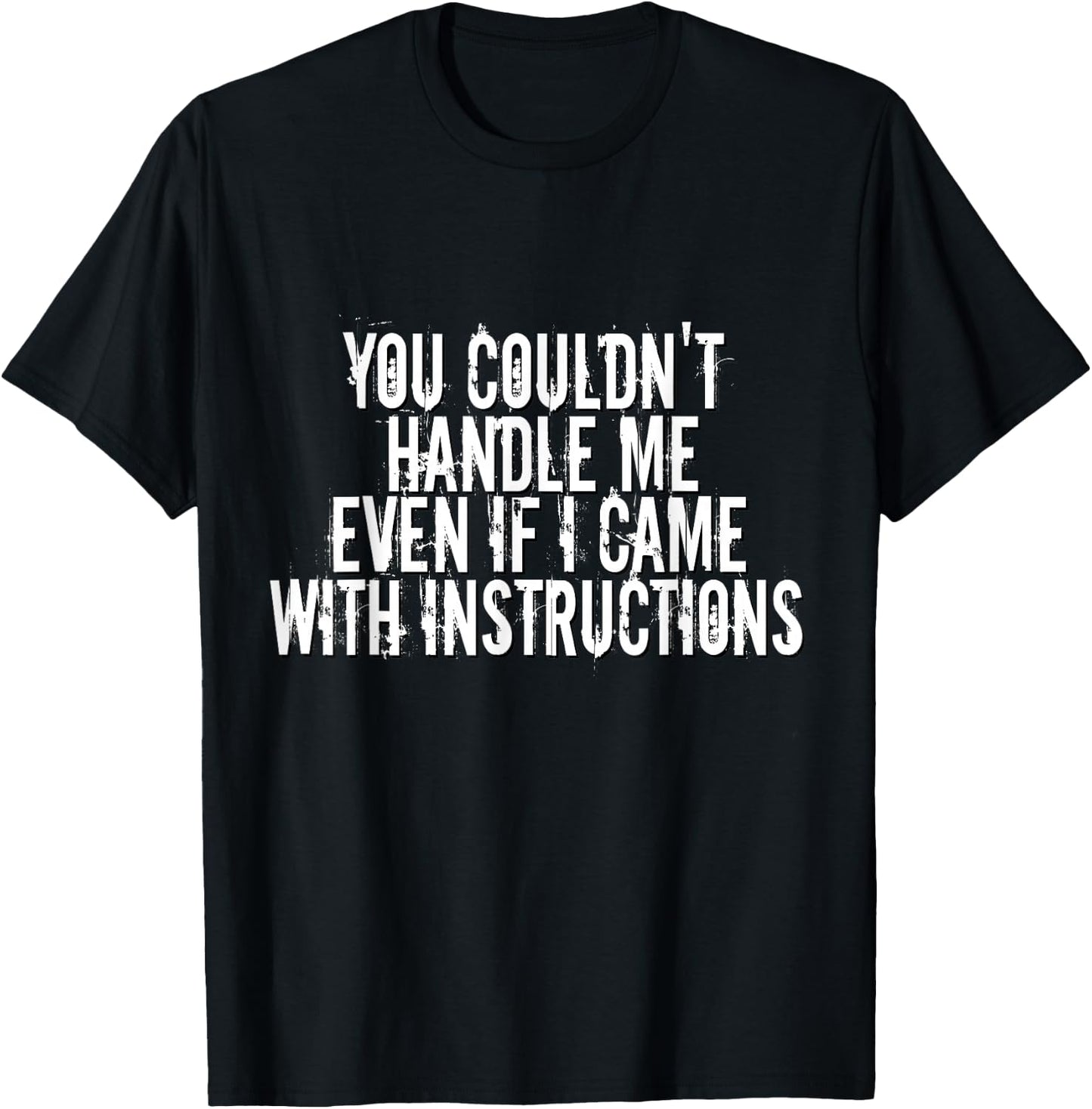 You Couldn't Handle Me If I Came With Instructions Shirt Fun T-Shirt - T-Shirt | Black