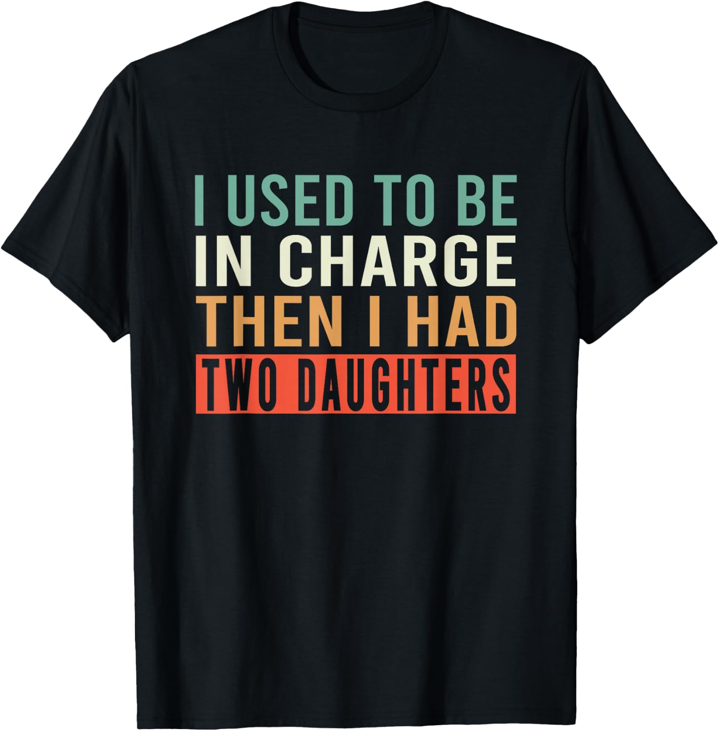 I Used to Be in Charge Then I Had Two Daughters T-Shirt - T-Shirt | Black