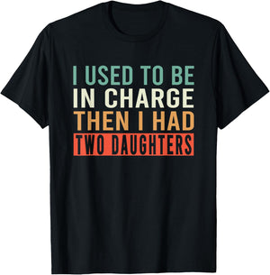 I Used to Be in Charge Then I Had Two Daughters T-Shirt - T-Shirt | Black