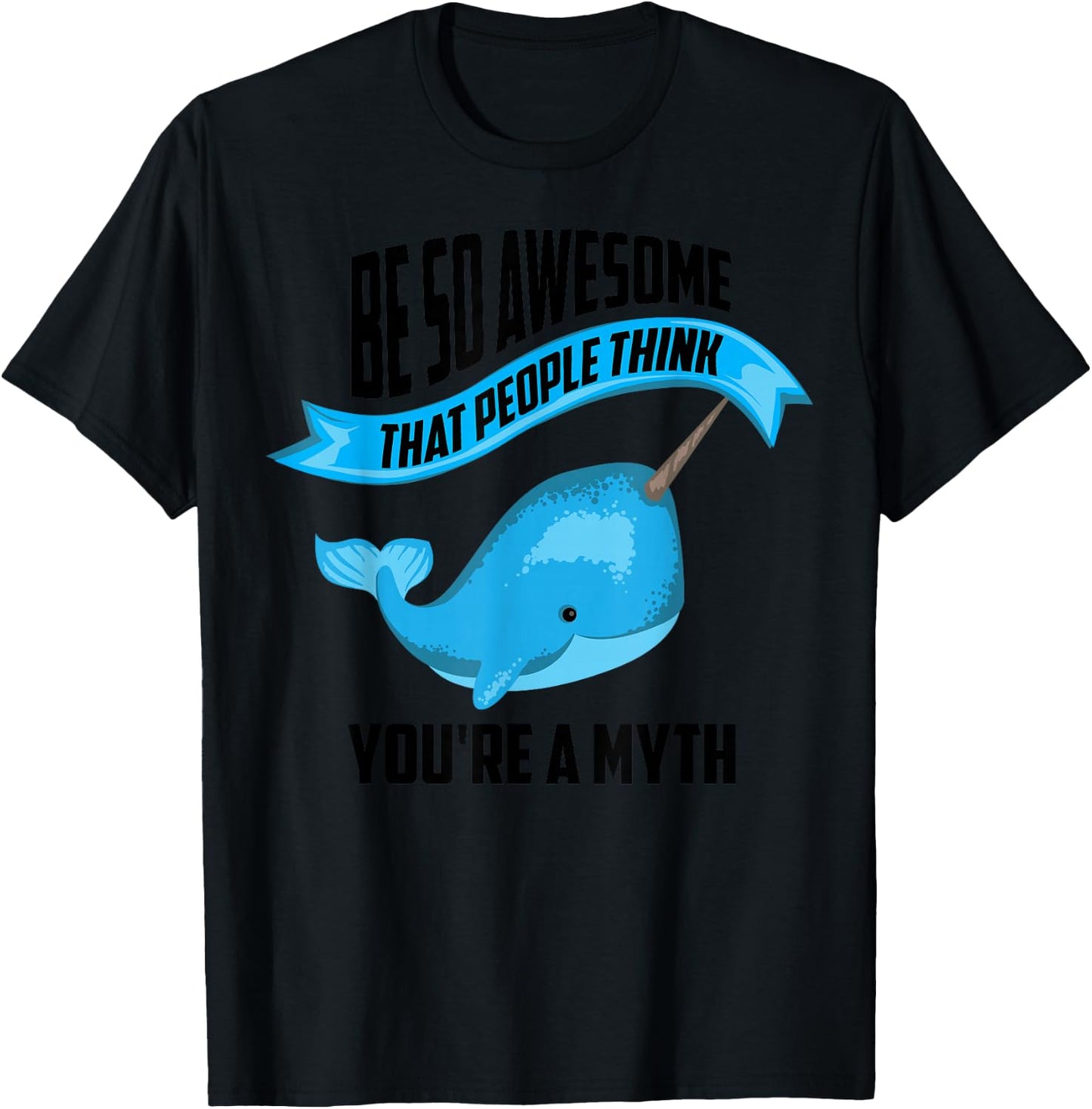 Funny Be So Awesome Narwhal Myth | Cool Narwhale Lover Gift T-Shirt - T-Shirt | Black