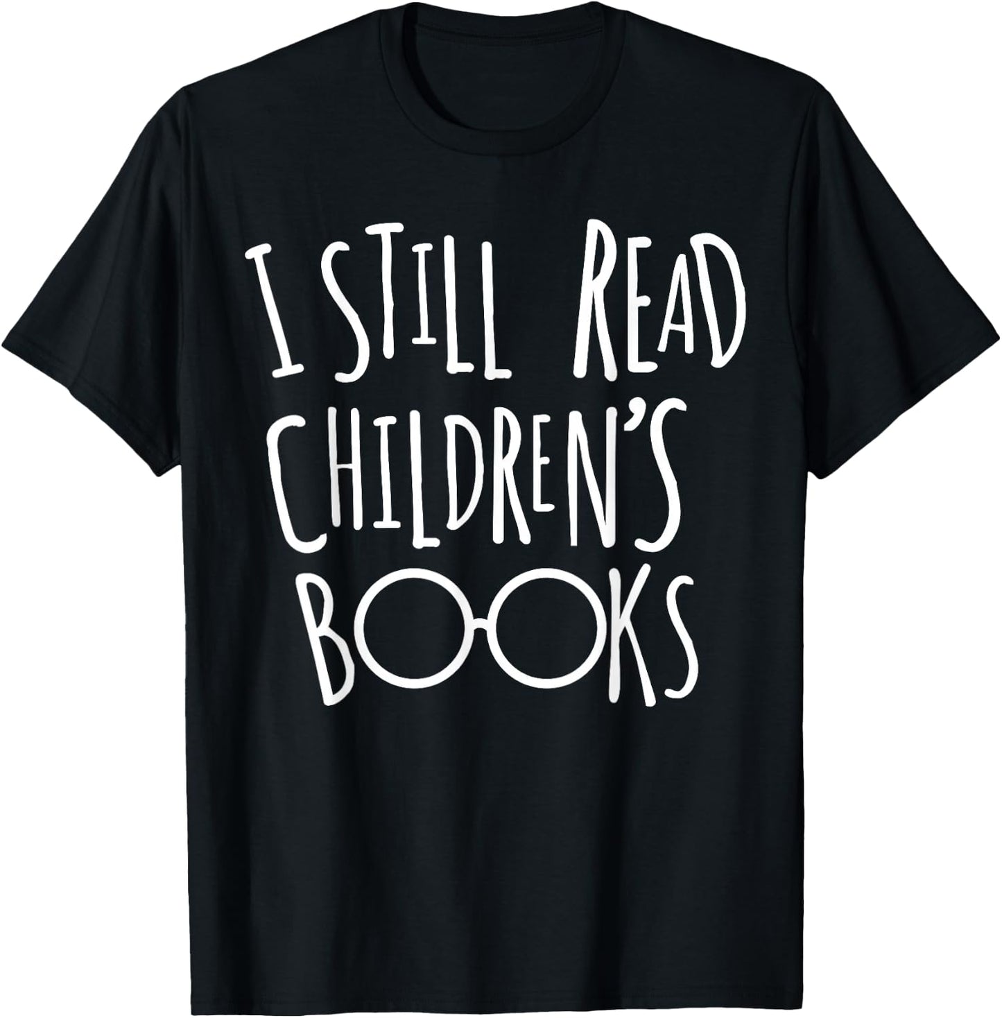 I Still Read Childrens Books - Book Nerd Gift T-Shirt - T-Shirt | Black
