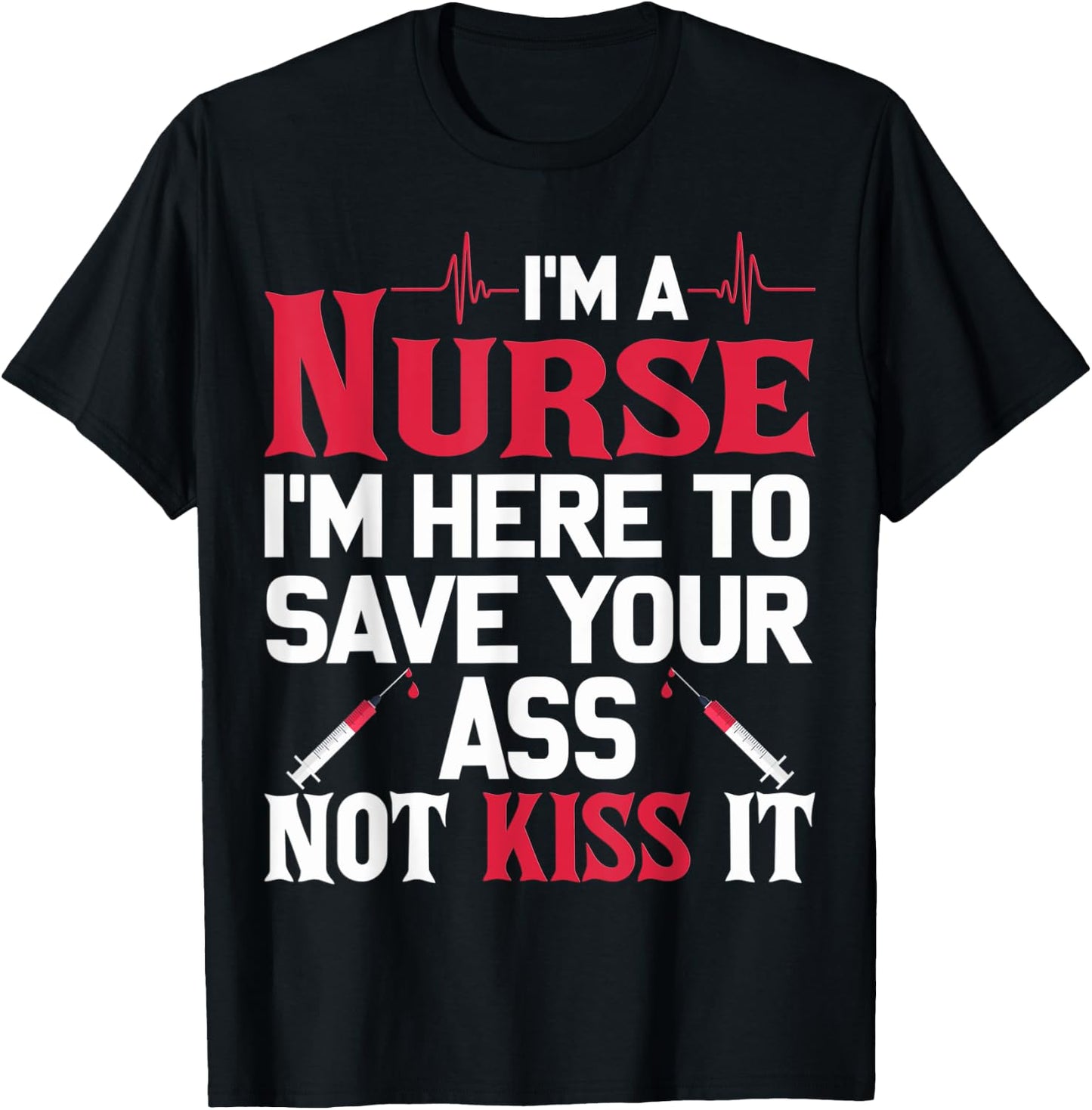 I'm A Nurse I'm Here To Save Your Ass Nursing Shirt T-Shirt - T-Shirt | Black