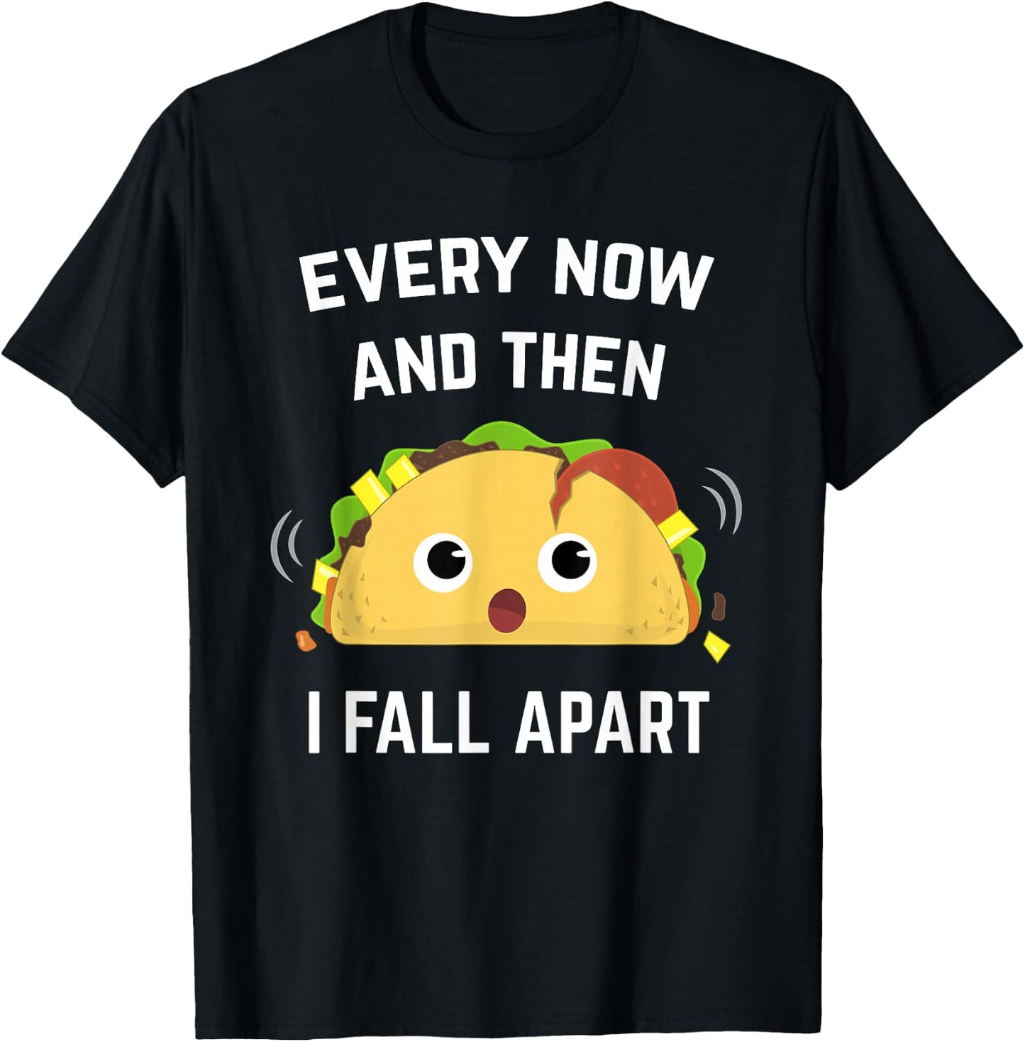 Funny Taco Every Now and Then I Fall Apart T-Shirt - T-Shirt | Black