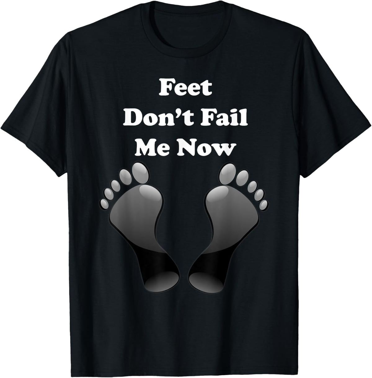 Feet Don't Fail Me Now Funny, Motivational T Shirt T-Shirt - T-Shirt | Black