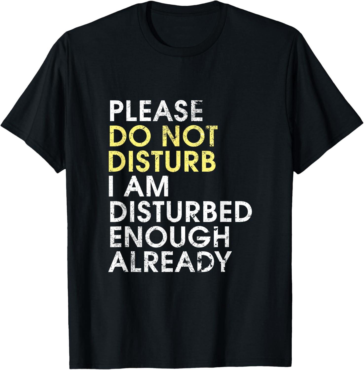 Please Do Not Disturb, I Am Disturbed Enough Already - Funny T-Shirt - T-Shirt | Black