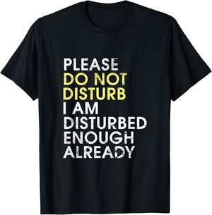 Please Do Not Disturb, I Am Disturbed Enough Already - Funny T-Shirt - T-Shirt | Black