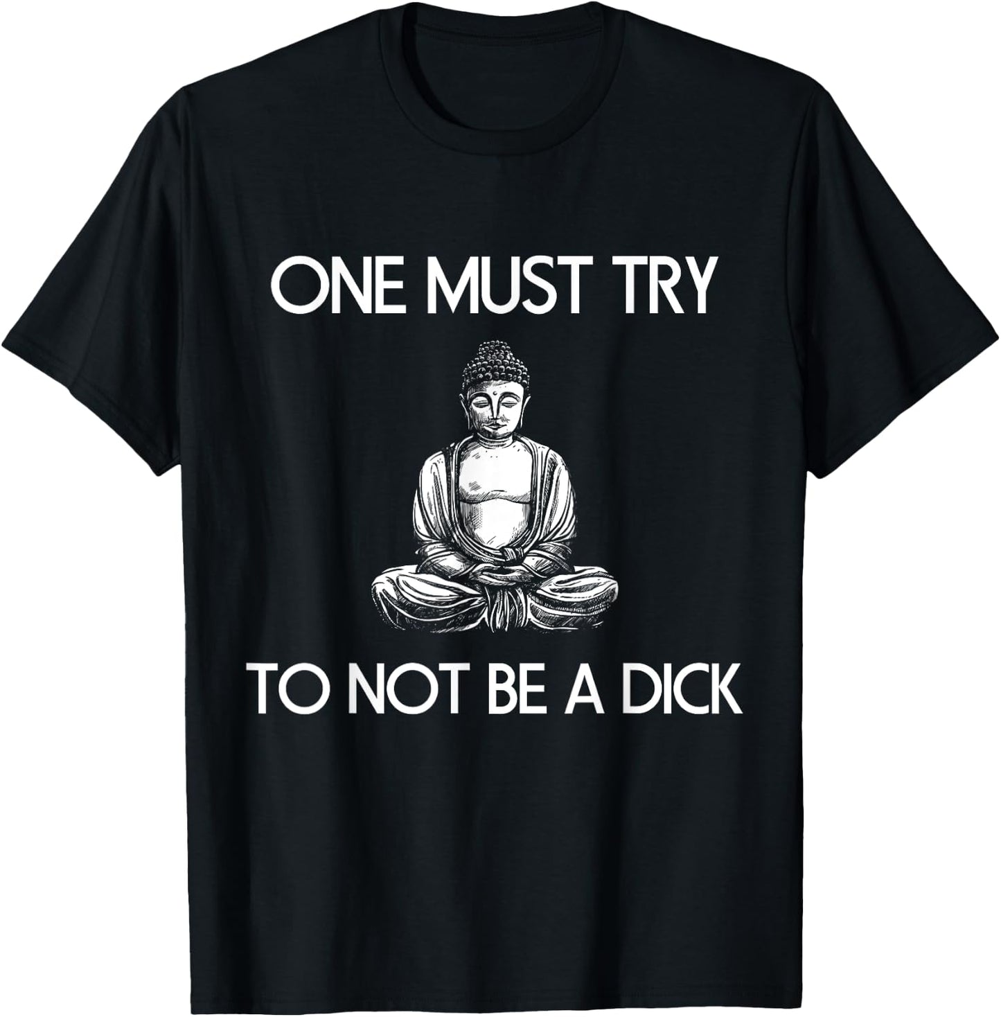 Buddha One Must Try Not To Be A Dick Meditation T Shirt T-Shirt - T-Shirt | Black