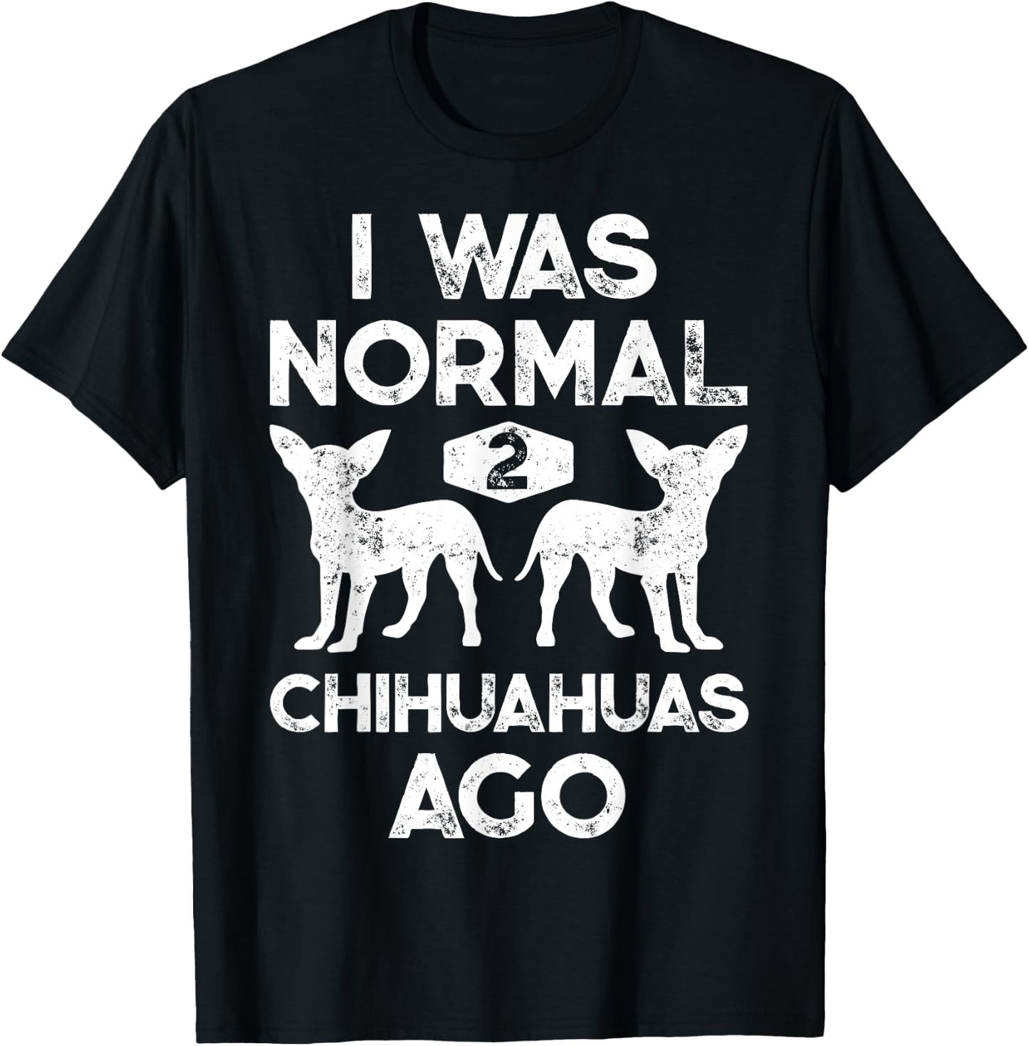 I Was Normal 2 Chihuahuas Ago Funny Dog Lover Men Women Cute T-Shirt - T-Shirt | Black