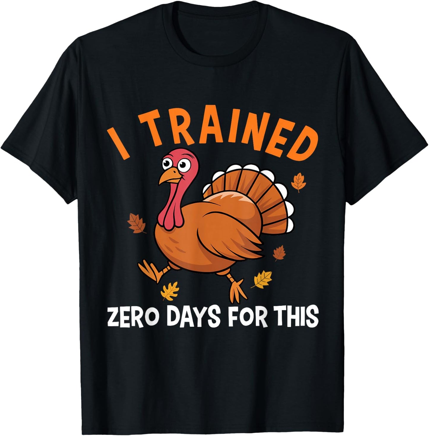 Thanksgiving Running Turkey Trot I Trained Zero Days T-Shirt - T-Shirt | Black