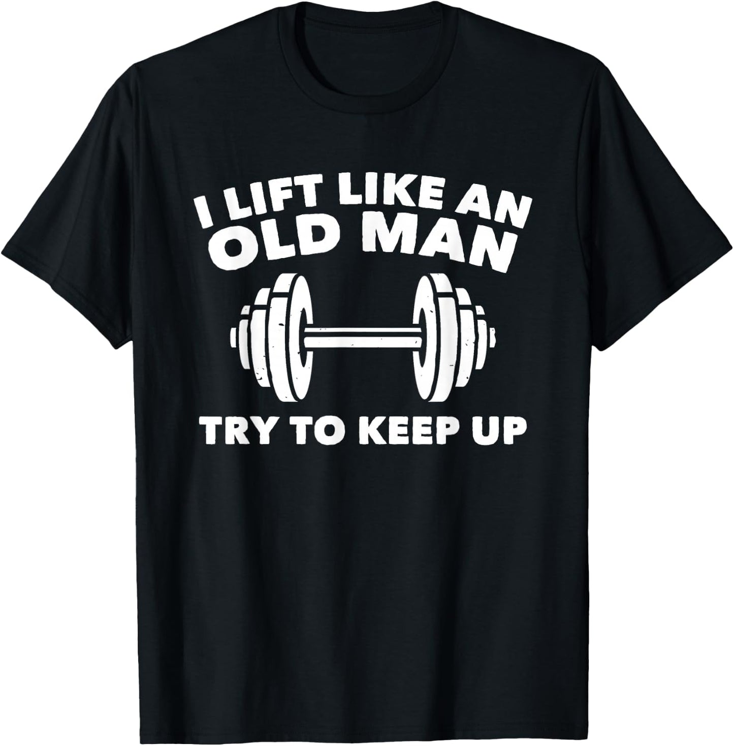 Weightlifting Lift Like An Old Man Try To Keep Up Gym T-Shirt - T-Shirt | Black