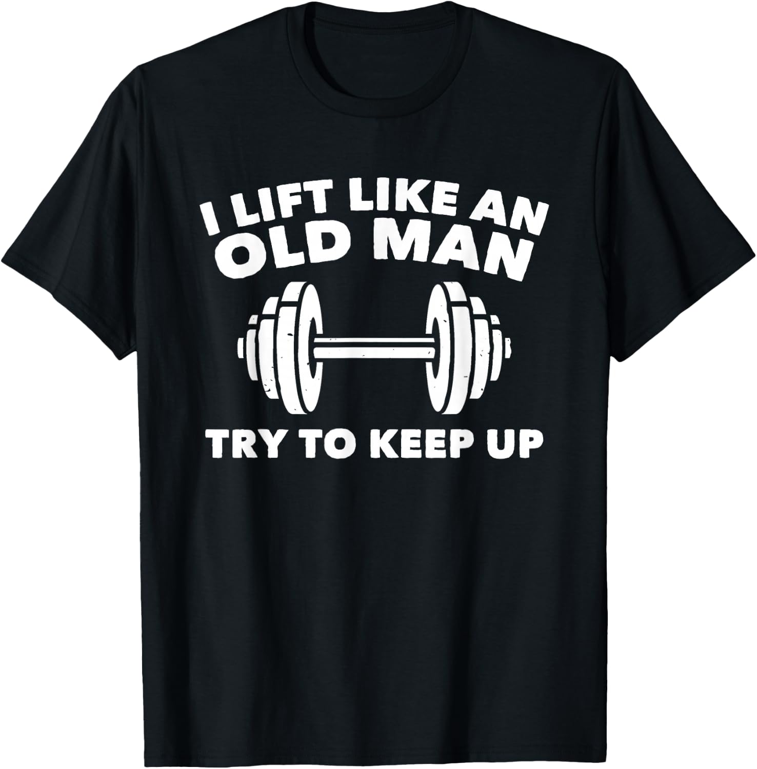 Weightlifting Lift Like An Old Man Try To Keep Up Gym T-Shirt - T-Shirt | Black