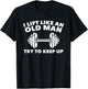 Weightlifting Lift Like An Old Man Try To Keep Up Gym T-Shirt - T-Shirt | Black