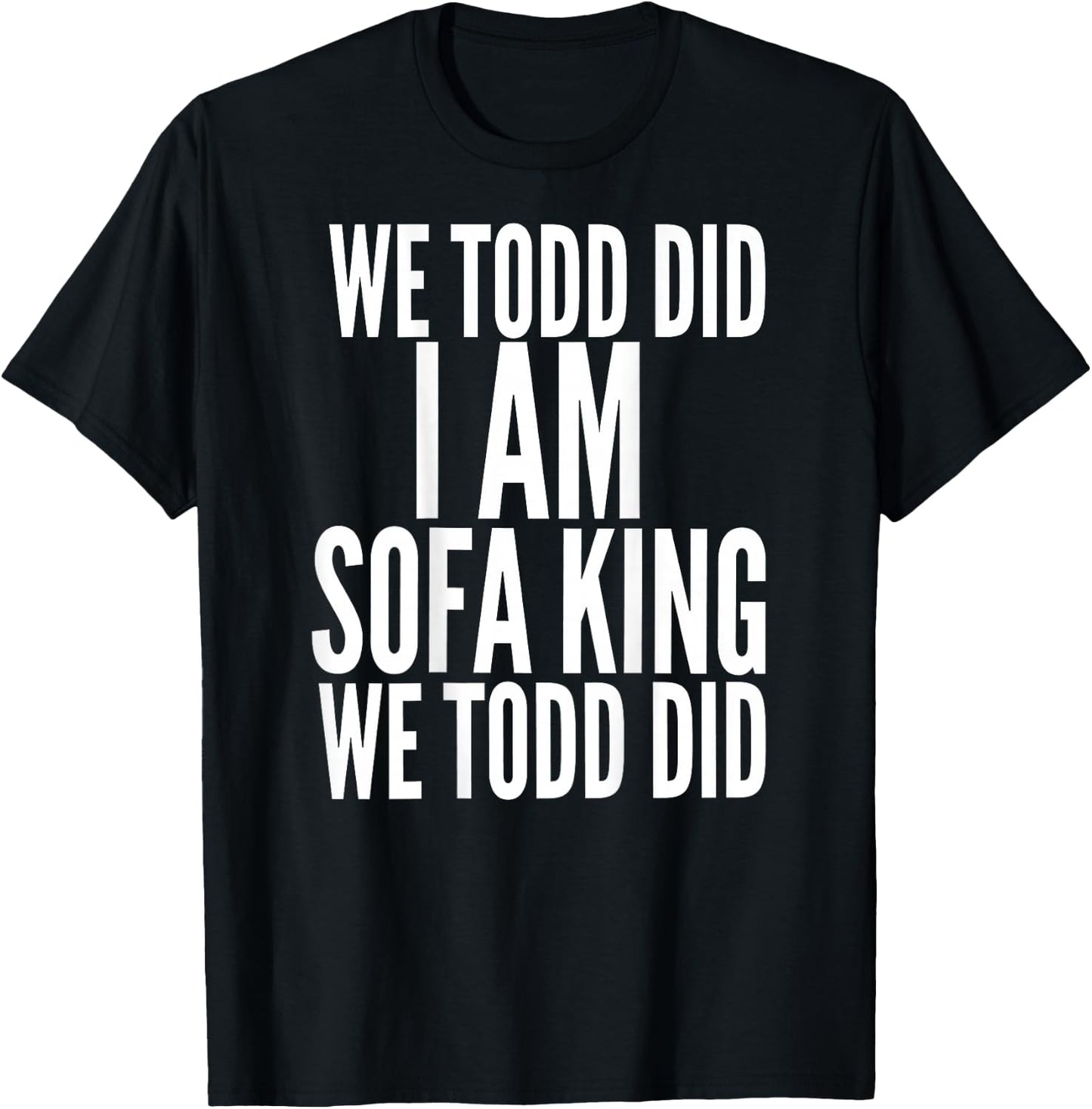 We Todd Did I Am Sofa King We Todd Did.. T Shirt T-Shirt - T-Shirt | Black