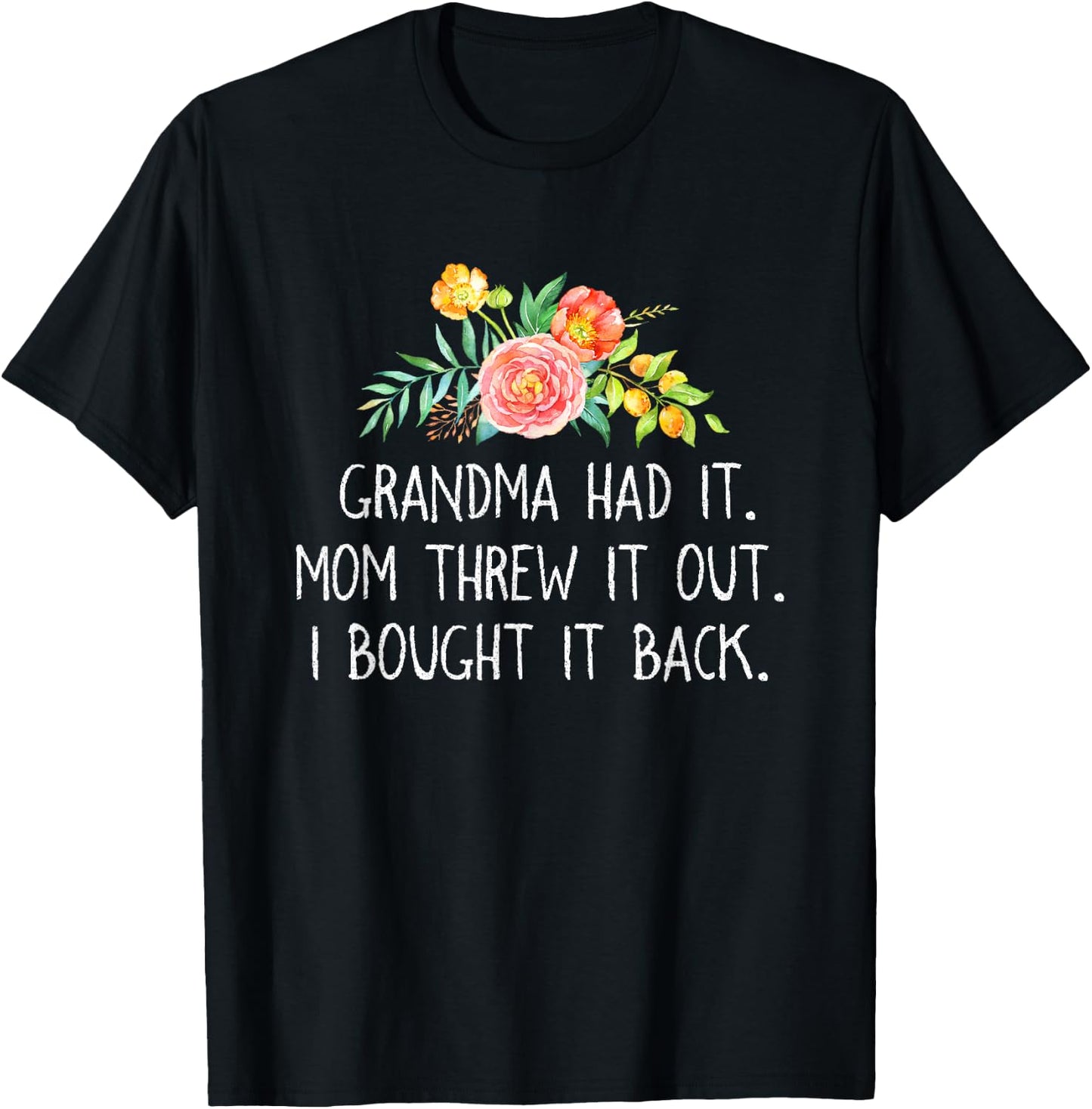 Grandma had it Mom Threw It Out I Bought It Back T Shirt T-Shirt - T-Shirt | Black