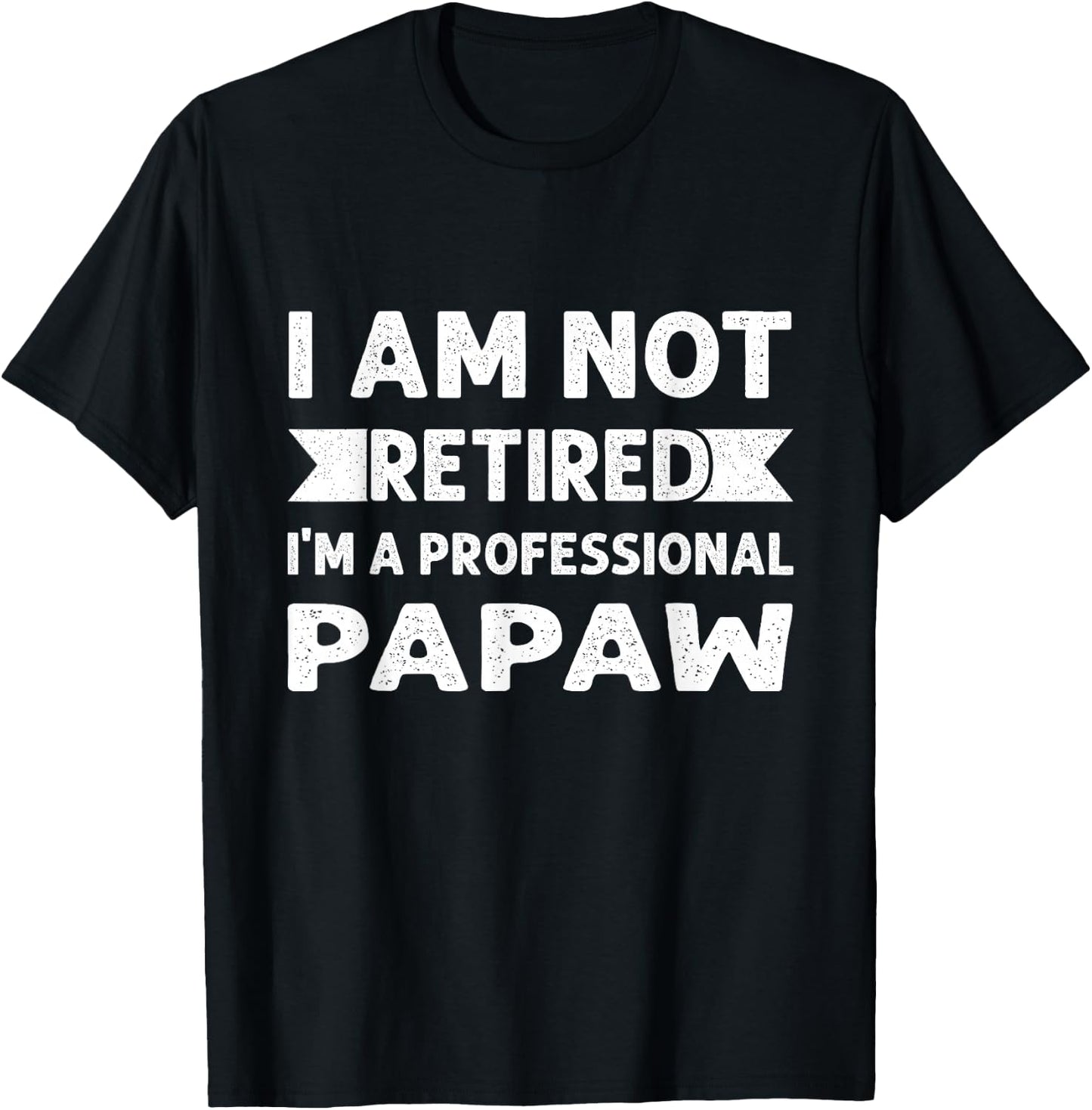 I Am Not Retired I Am A Professional Papaw Shirt Fathers Day T-Shirt - T-Shirt | Black