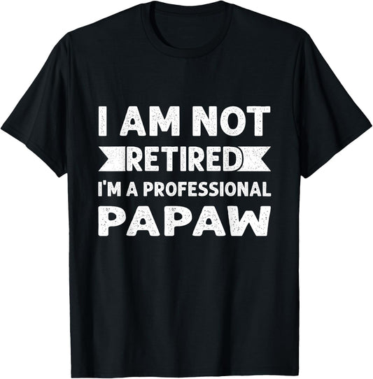I Am Not Retired I Am A Professional Papaw Shirt Fathers Day T-Shirt - T-Shirt | Black