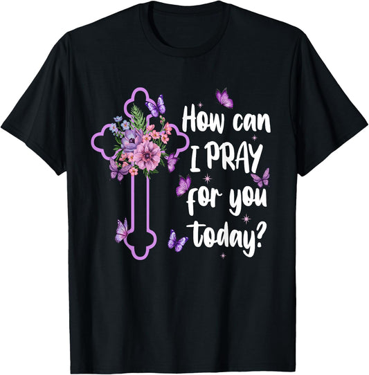 How Can I Pray For You Today Christian Jesus Cross Flower T-Shirt - T-Shirt | Black