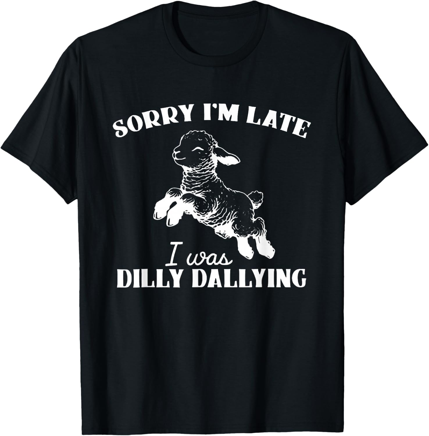 Sorry I'M Late I Was Dilly Dallying T-Shirt - T-Shirt | Black