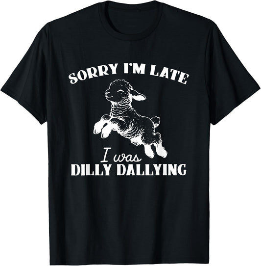 Sorry I'M Late I Was Dilly Dallying T-Shirt - T-Shirt | Black