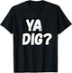 YA DIG? Graphic , Urban Design Casual Wear T-Shirt - T-Shirt | Black
