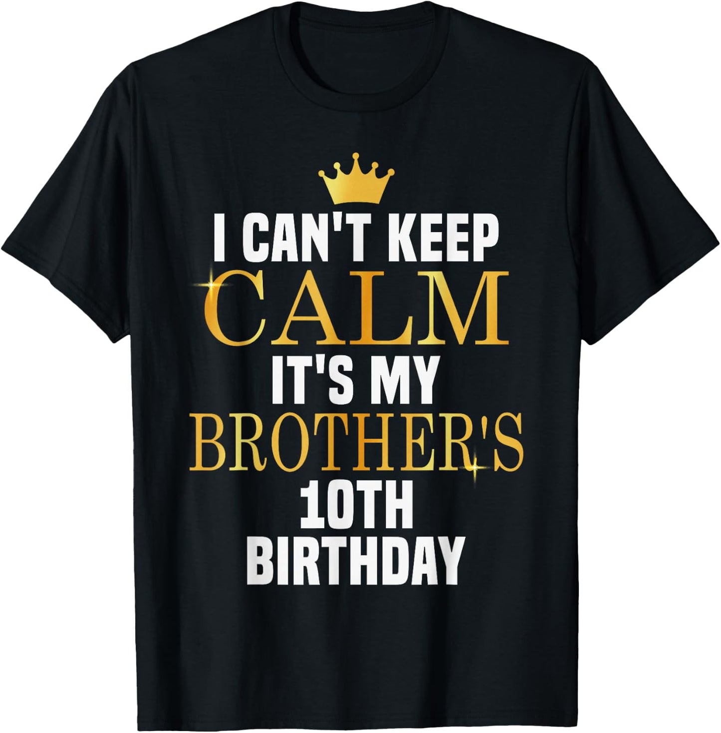 I Can't Keep Calm Its My Brother's 10th Birthday Golden Bday T-Shirt - T-Shirt | Black