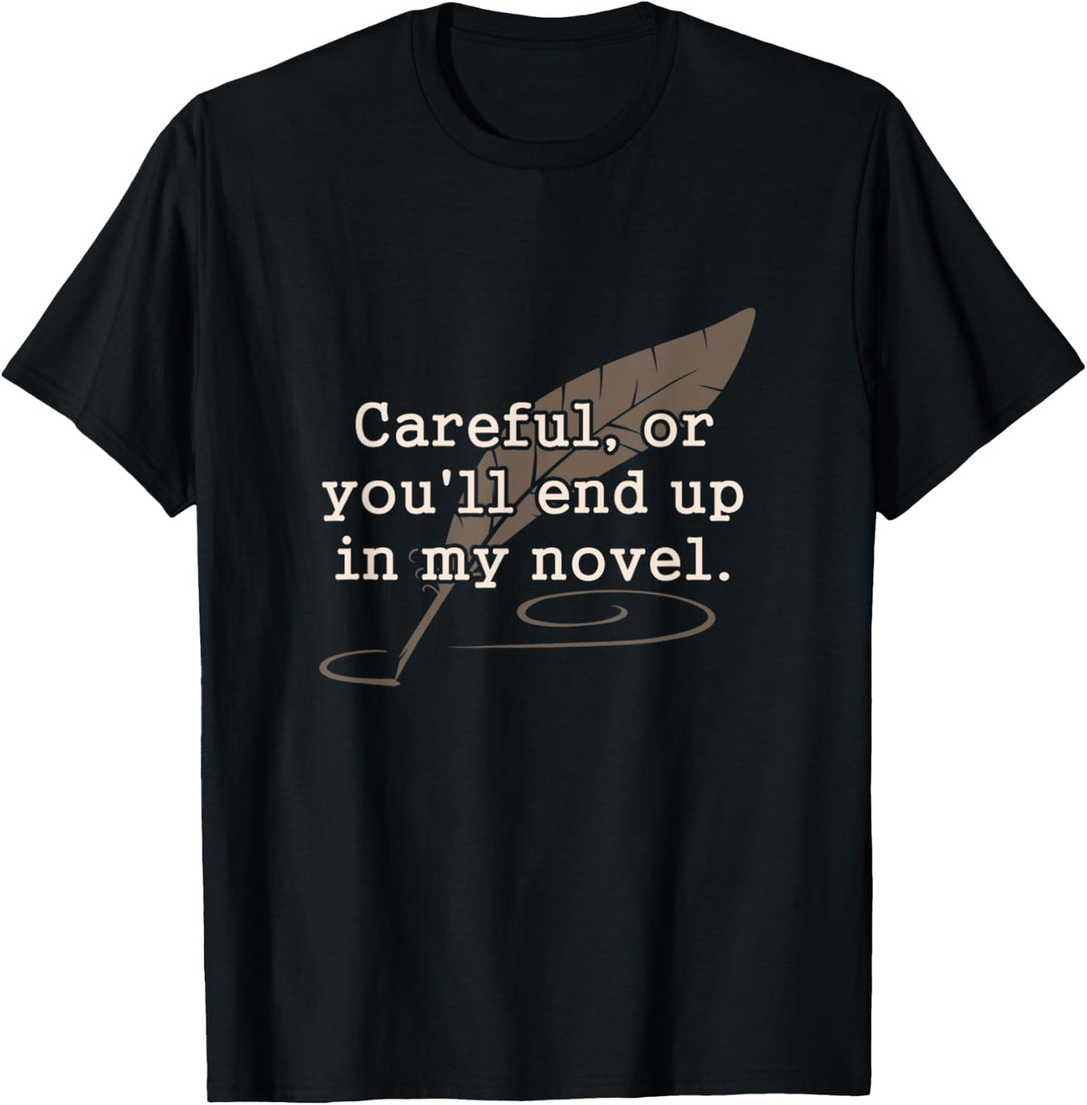 Careful Or You'll End Up In My Novel Writer Shirt T-Shirt - T-Shirt | Black
