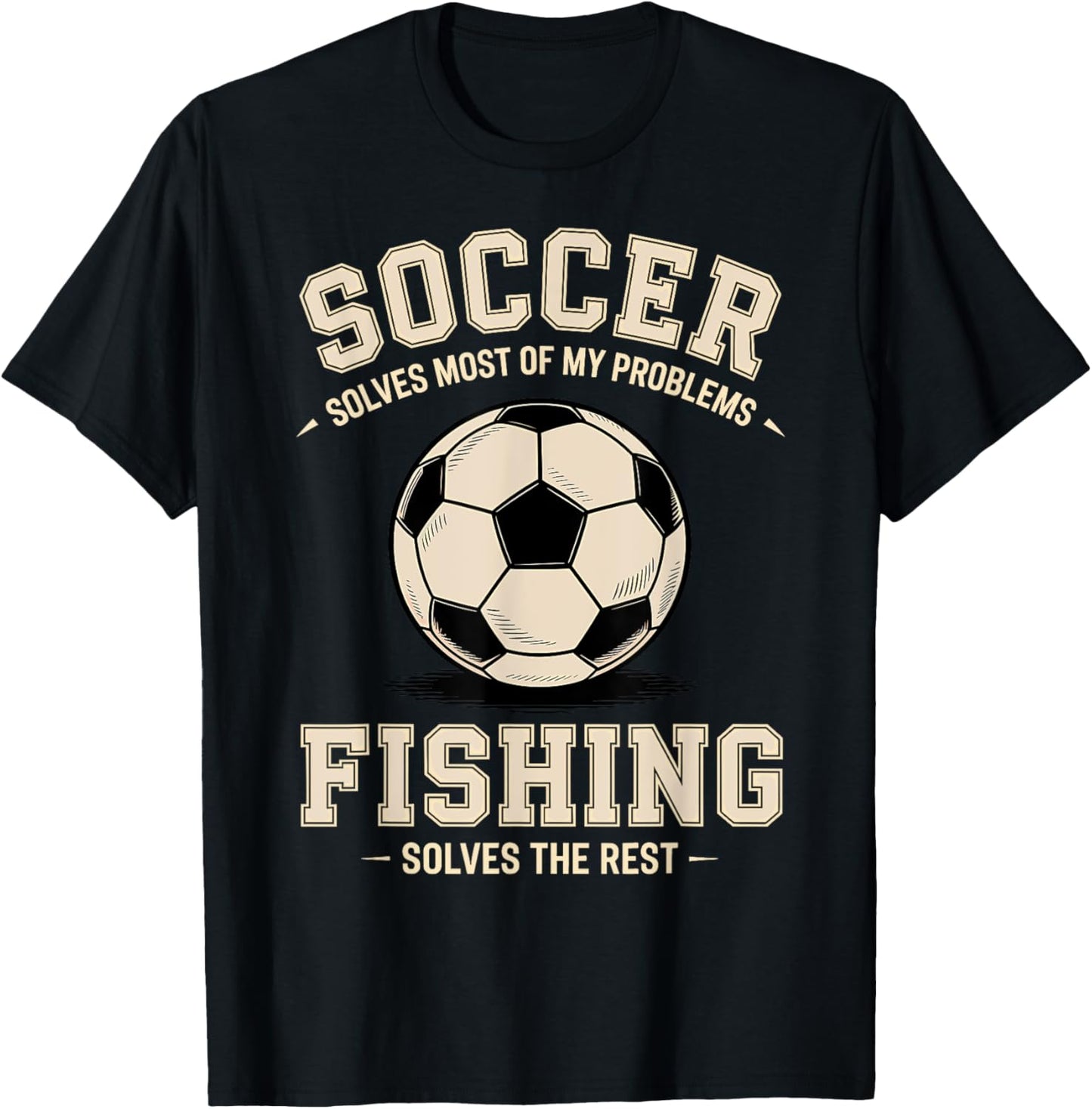 Soccer & Fishing: The Ultimate Problem Solvers T-Shirt - T-Shirt | Black