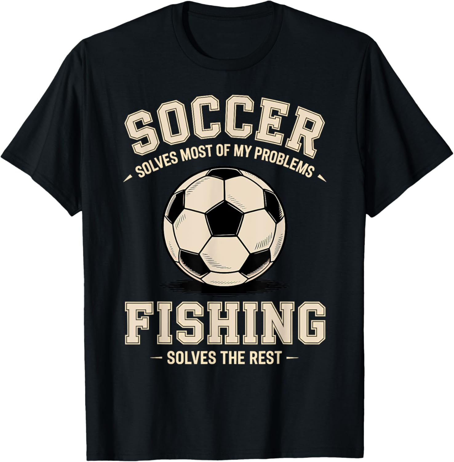 Soccer & Fishing: The Ultimate Problem Solvers T-Shirt - T-Shirt | Black
