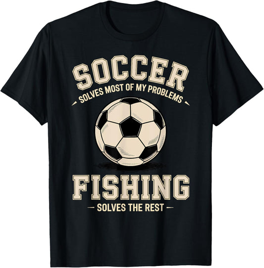 Soccer & Fishing: The Ultimate Problem Solvers T-Shirt - T-Shirt | Black