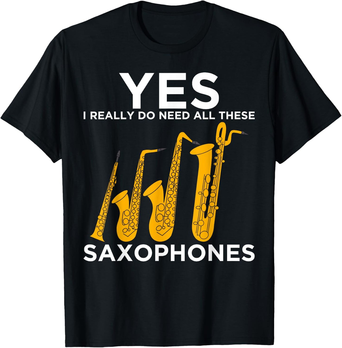 Yes I Really Do Need All These Saxophones T-Shirt - T-Shirt | Black