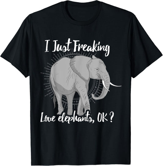 I Just Freaking Love Elephants OK? Gift Elephant Lover Shirt T-Shirt - T-Shirt | Black