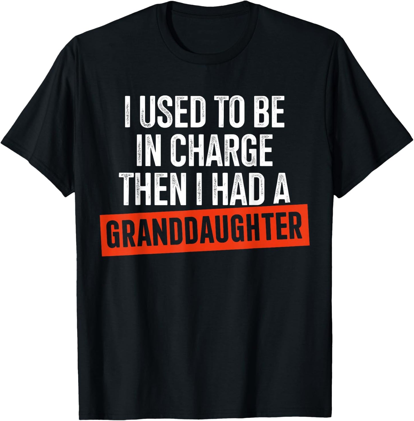 I Used to Be in Charge Then I Had A Granddaughter T-Shirt - T-Shirt | Black