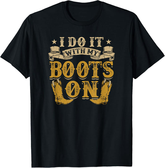 I Do It With My Boots On Cowboy Country Life T-Shirt - T-Shirt | Black