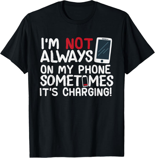 Funny I'm Not Always On My Phone Sometimes It's Charging T-Shirt - T-Shirt | Black