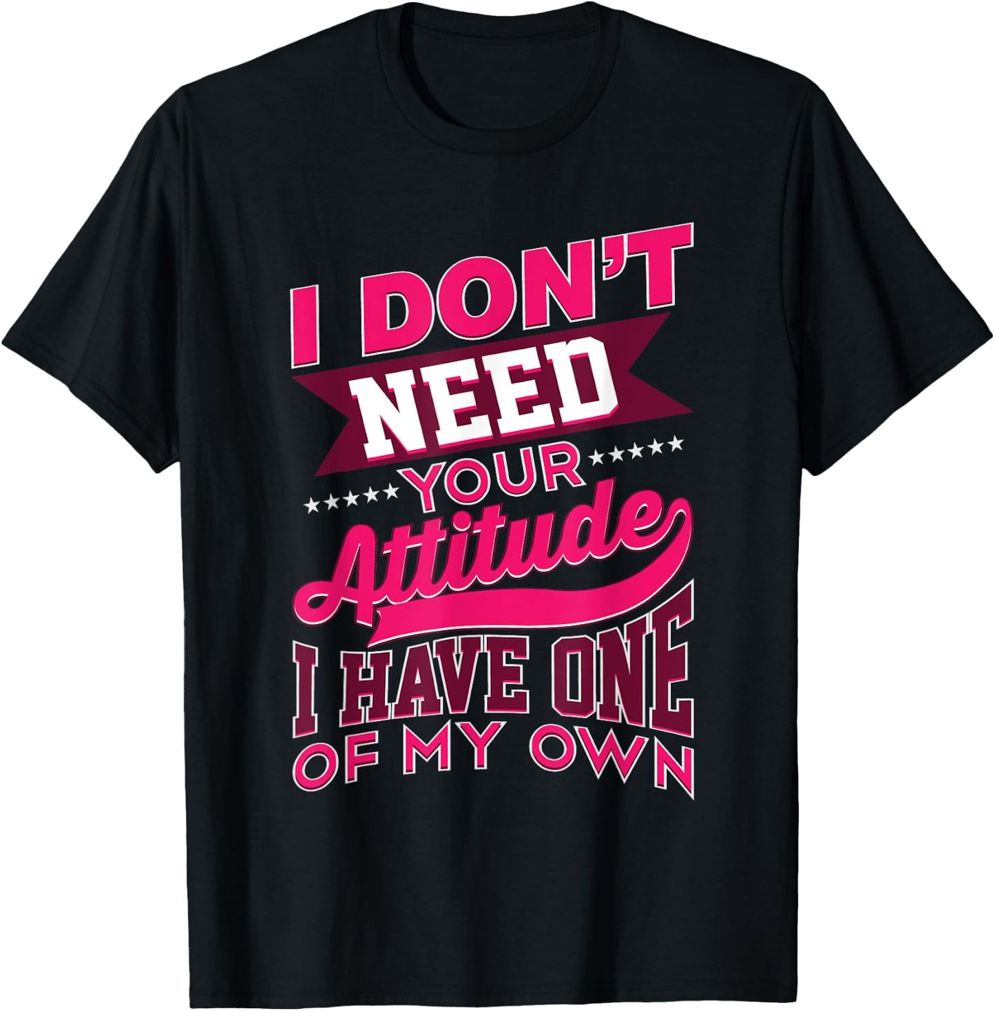 I Don't Need Your Attitude I Have One Of My Own Funny Gift T-Shirt - T-Shirt | Black