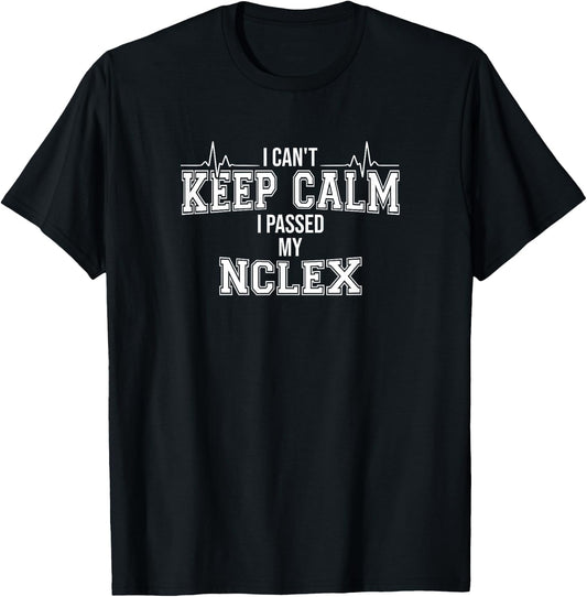 Health Care Shirts I Can't Keep Calm I Passed My NCLEX Nurse Student Graduation T-Shirt - T-Shirt | Black
