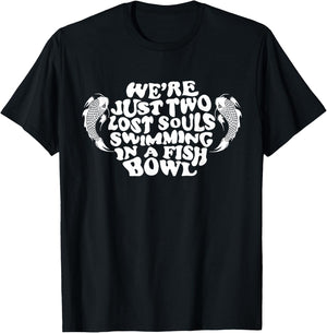 We're Just Two Lost Souls Swimming In A Fish Bowl T-Shirt - T-Shirt | Black