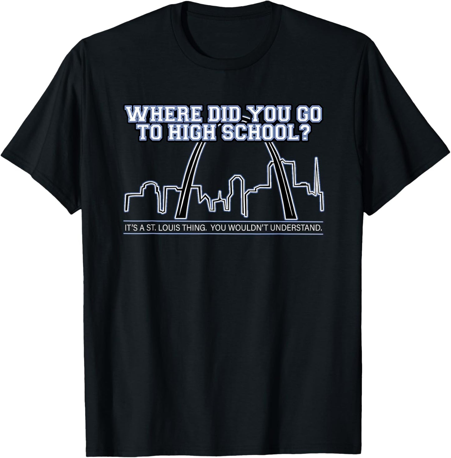 What High School Did You Go To? It's A St. Louis Thing. T-Shirt - T-Shirt | Black